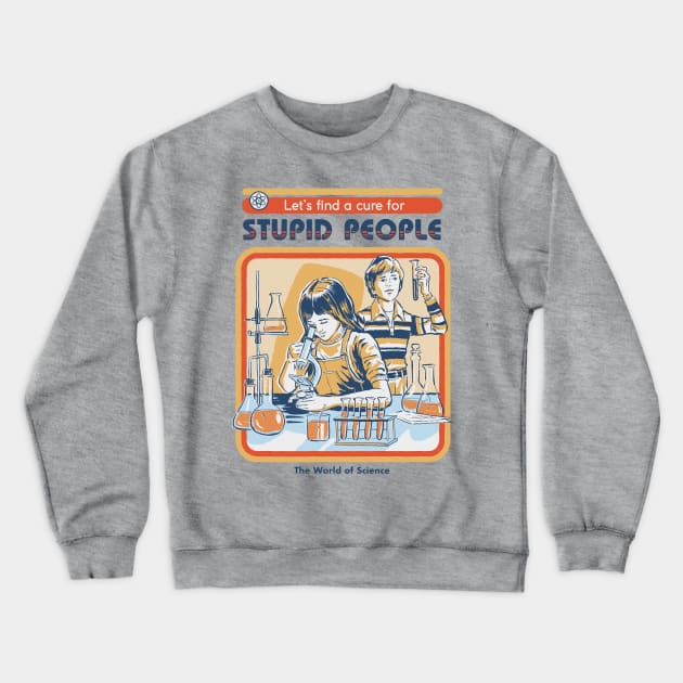 A Cure for Stupid People Crewneck Sweatshirt by Steven Rhodes